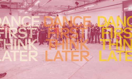 DANCE FIRST, THINK LATER